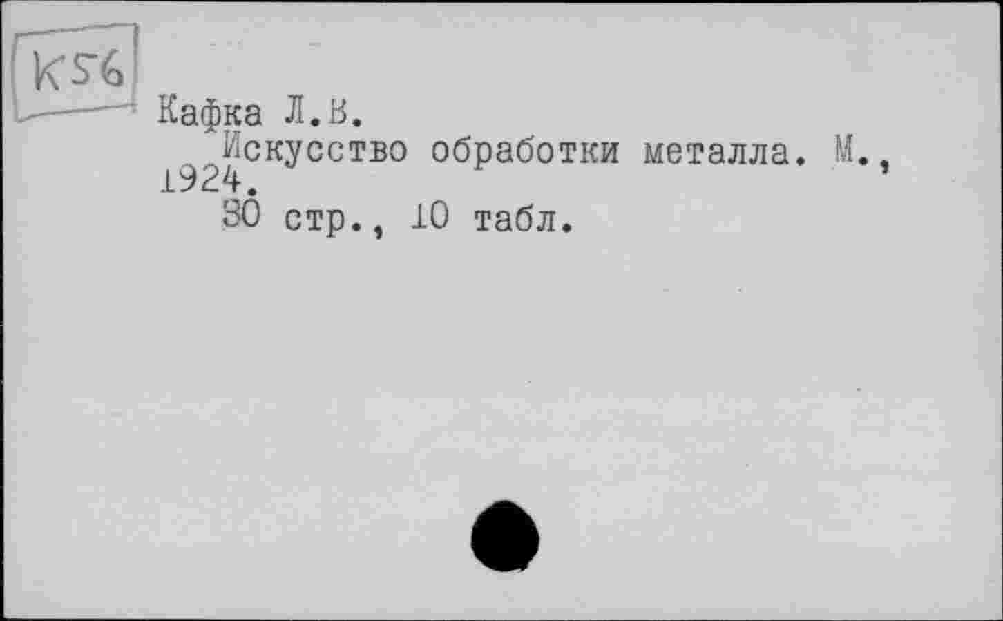 ﻿Кафка Л.в.
Искусство обработки металла. 1924.
30 стр., 10 табл.